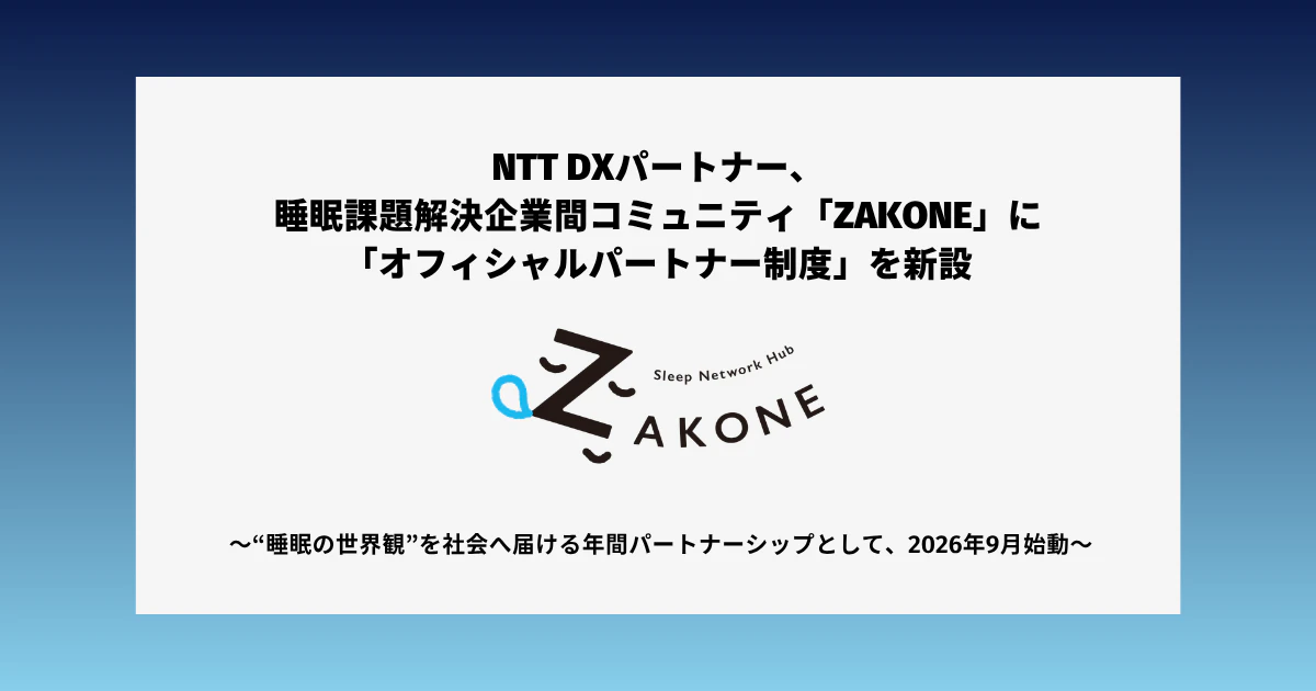 NTT DXパートナー、睡眠課題解決企業間コミュニティ「ZAKONE」に 「オフィシャルパートナー制度」を新設 〜“睡眠の世界観”を社会へ届ける年間パートナーシップとして、2026年9月始動〜